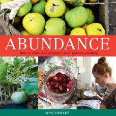Abundance, How to Store and Preserve Your Garden Produce by Alys Fowler Abundance, How to Store and Preserve Your Garden Produce by Alys Fowler
