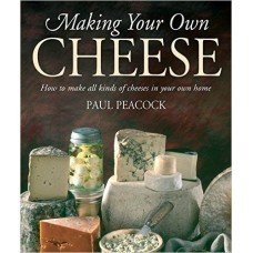 Making Your Own Cheese by Paul Peacock Making Your Own Cheese by Paul Peacock