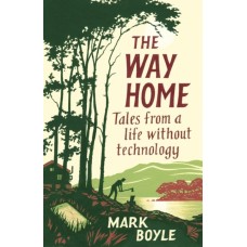 The Way Home : Tales from a Life Without Technology - Mark Boyle