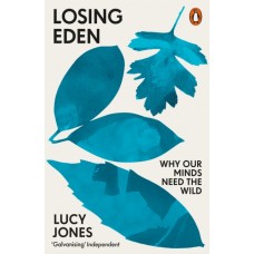 Losing Eden : Why Our Minds Need the Wild - Lucy Jones