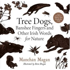 Tree Dogs, Banshee Fingers and Other Irish Words for Nature - Manchán Magan