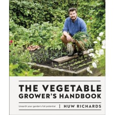 The Vegetable Grower's Handbook : Unearth Your Garden's Full Potential - Huw Richards 