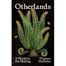 Otherlands - A World in the Making by Thomas Halliday