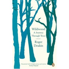 Wildwood: A Journey Through Trees - Roger Deakin 