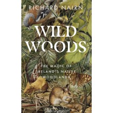 Wildwoods: The Magic of Ireland's Native Woodlands - Richard Nairn