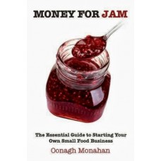 Money for Jam The Essential Guide to Starting Your Own Food Business by Oonagh Monaghan